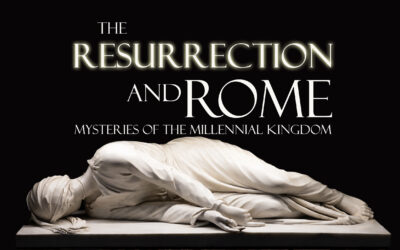 The Resurrection and Rome: Mysteries of the Millennial Kingdom