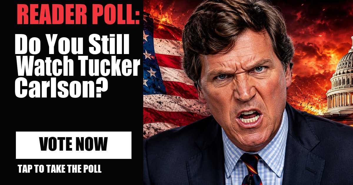 READER POLL: Do You Still Watch Tucker Carlson? vote now